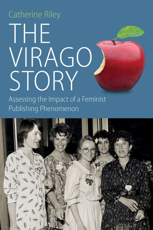 The Virago Story: Assessing the Impact of a Feminist Publishing Phenomenon (Protest, Culture & Society #23)
