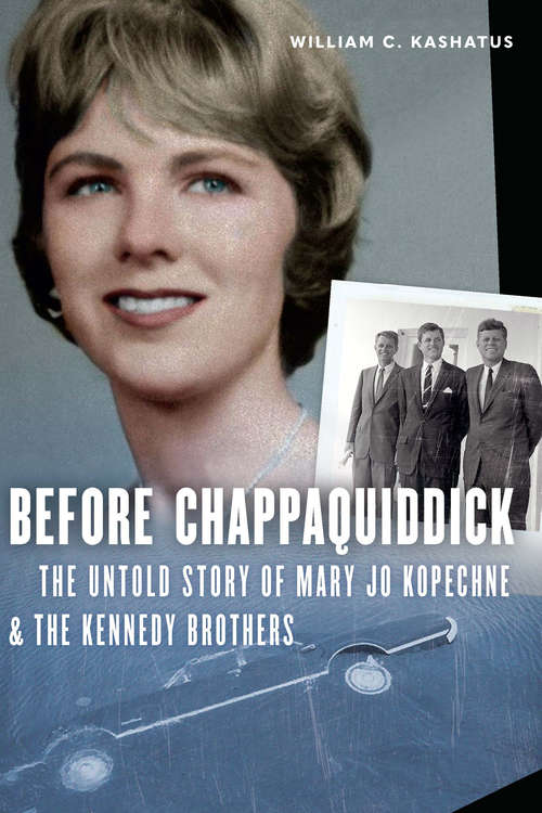 Book cover of Before Chappaquiddick: The Untold Story of Mary Jo Kopechne and the Kennedy Brothers