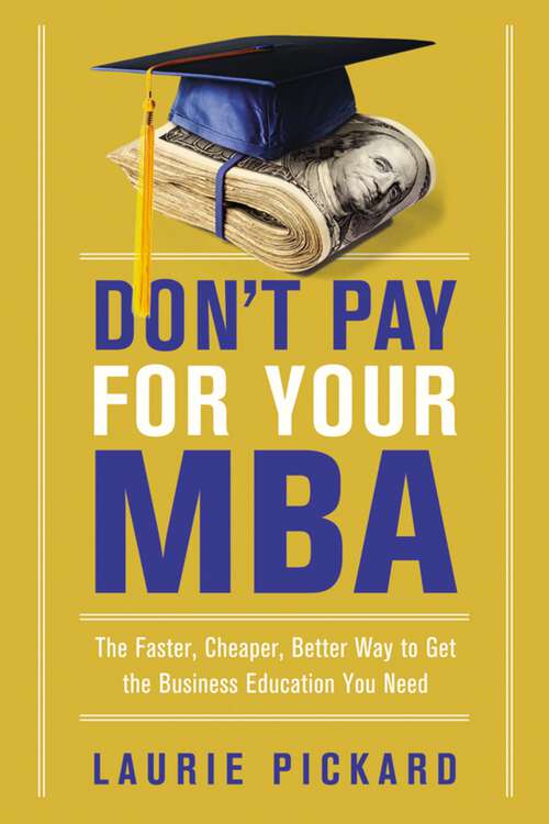 Book cover of Don't Pay for Your MBA: The Faster, Cheaper, Better Way to Get the Business Education You Need