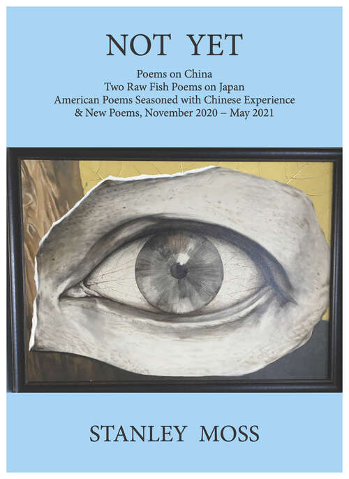 Book cover of Not Yet: Poems on China Two Raw Fish Poems from Japan American Poems Seasoned with Chines e Experience & New Poems, November - June 2021