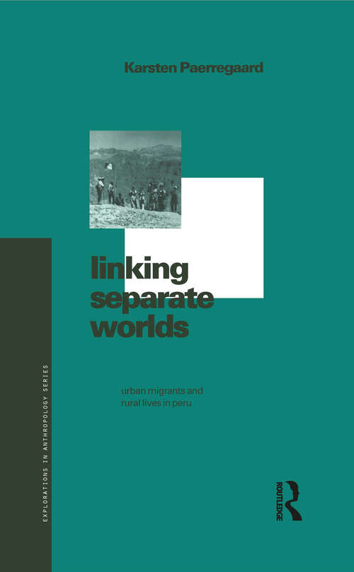 Linking Separate Worlds: Urban Migrants and Rural Lives in Peru (Explorations in Anthropology)