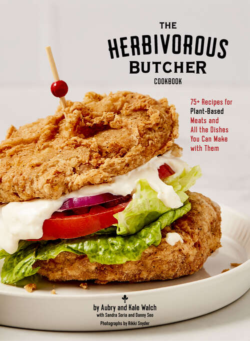 Book cover of The Herbivorous Butcher Cookbook: 75+ Recipes for Plant-Based Meats and All the Dishes You Can Make with Them
