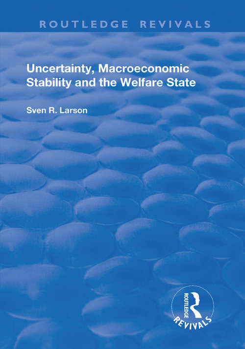 Uncertainty, Macroeconomic Stability and the Welfare State (Routledge Revivals)