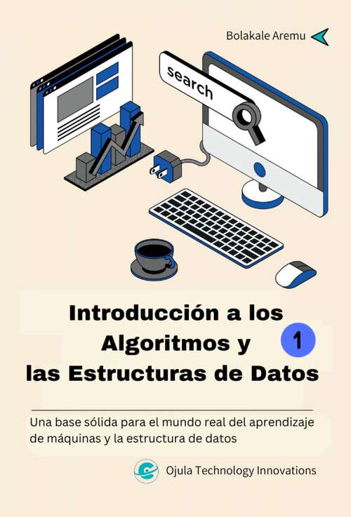Book cover of Introducción a los Algoritmos y las Estructuras de Datos 1: Una base sólida para el mundo real del aprendizaje de máquinas y la estructura de datos (Introducción a los  Algoritmos y  las Estructuras de Datos #1)