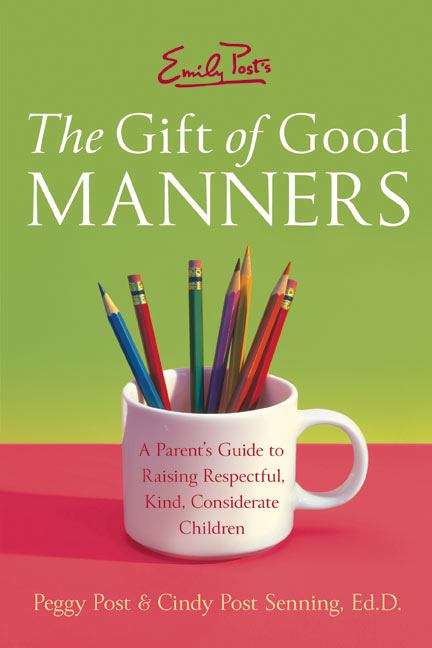 Book cover of The Gift of Good Manners: A Parent's Guide to Raising Respectful, Kind, Considerate Children