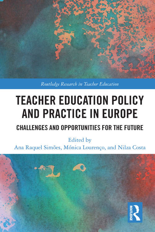 Teacher Education Policy and Practice in Europe: Challenges and Opportunities for the Future (Routledge Research in Teacher Education)