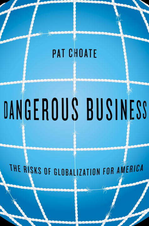Book cover of Dangerous Business: The Risks of Globalization for America