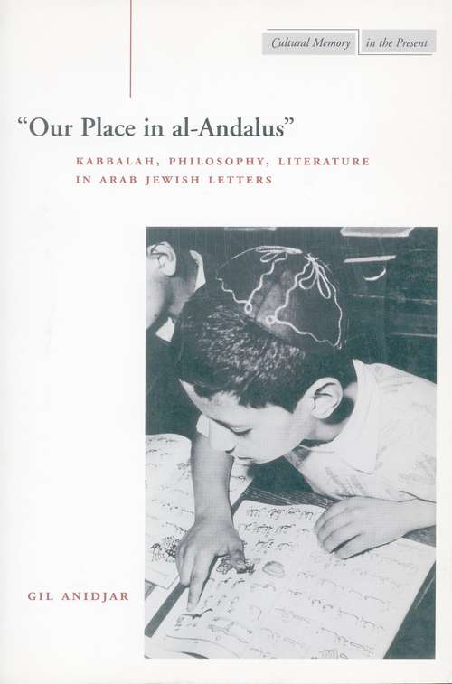 'Our Place In Al-andalus': Kabbalah, Philosophy, Literature In Arab Jewish Letters (Cultural Memory In The Present)