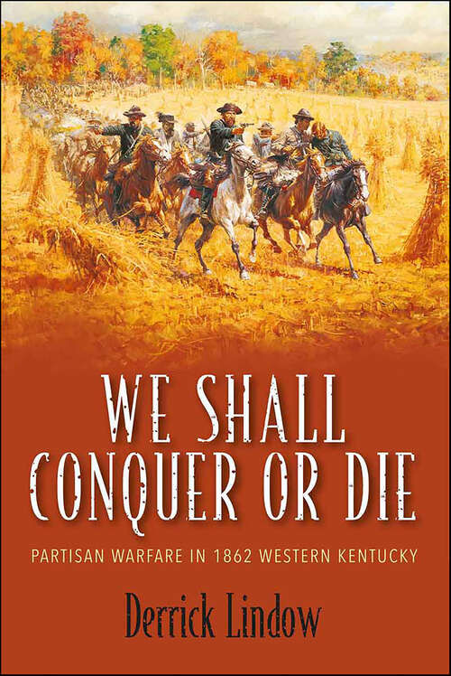Book cover of We Shall Conquer or Die: Partisan Warfare in 1862 Western Kentucky