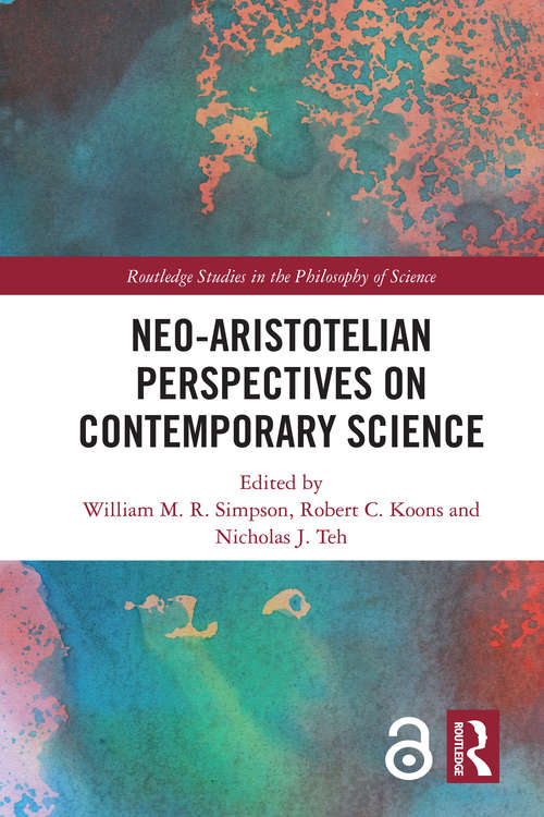 Neo-Aristotelian Perspectives on Contemporary Science (Routledge Studies in the Philosophy of Science)