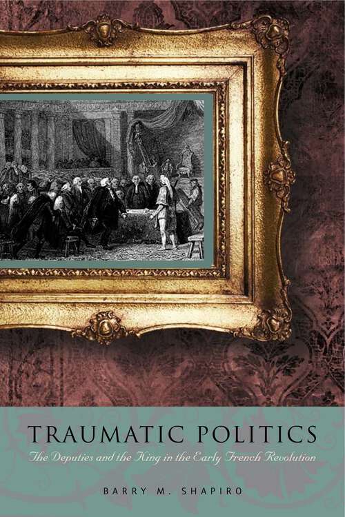Book cover of Traumatic Politics: The Deputies and the King in the Early French Revolution