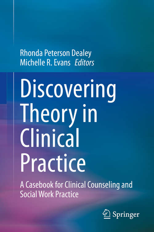 Discovering Theory in Clinical Practice: A Casebook for Clinical Counseling and Social Work Practice