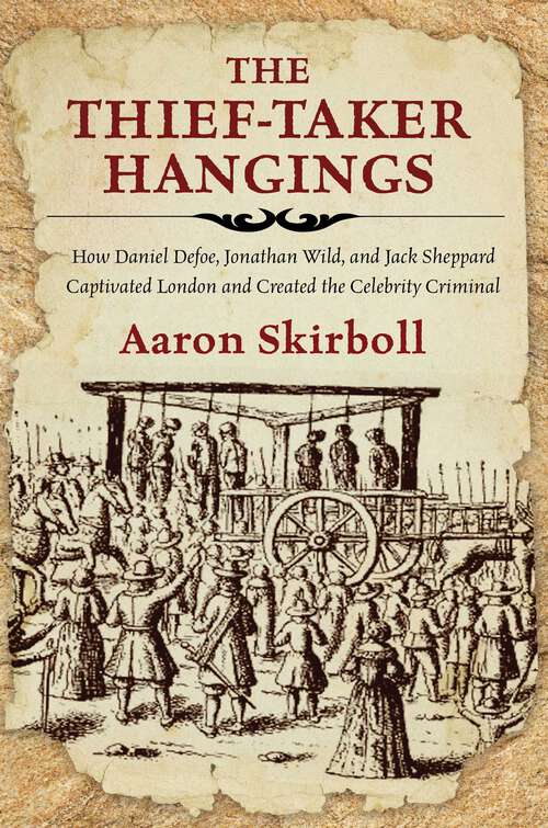 Book cover of The Thief-Taker Hangings: How Daniel Defoe, Jonathan Wild, and Jack Sheppard Captivated London and Created the Celebrity Criminal