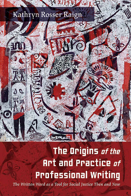 Book cover of The Origins of the Art and Practice of Professional Writing: The Written Word as a Tool for Social Justice Then and Now (SUNY series, Studies in Technical Communication)
