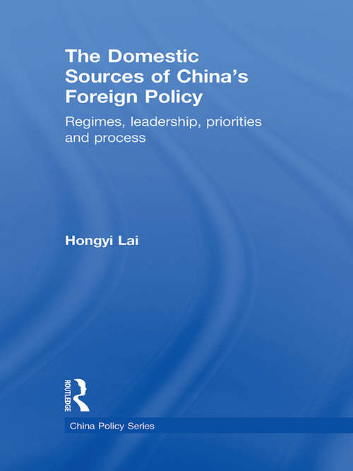 The Domestic Sources of China's Foreign Policy: Regimes, Leadership, Priorities and Process (China Policy Series)