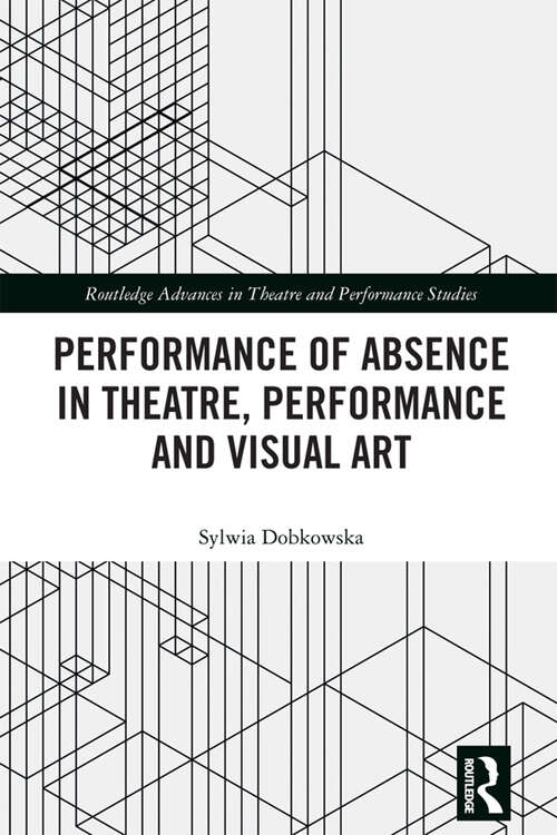Book cover of Performance of Absence in Theatre, Performance and Visual Art (Routledge Advances in Theatre & Performance Studies)