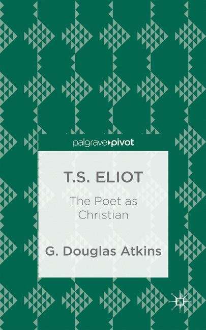 Book cover of T.S. Eliot: The Poet as Christian