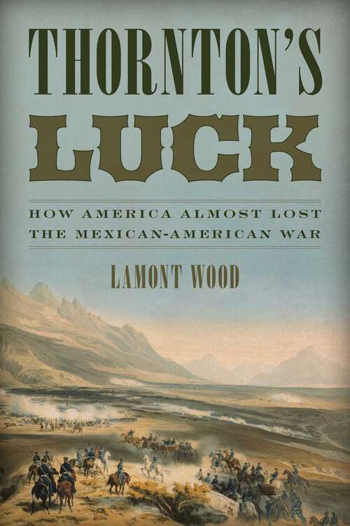 Book cover of Thornton's Luck: How America Almost Lost the Mexican-American War