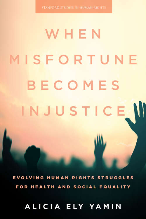 When Misfortune Becomes Injustice: Evolving Human Rights Struggles for Health and Social Equality (Stanford Studies in Human Rights)