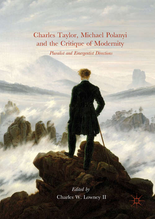 Book cover of Charles Taylor, Michael Polanyi and the Critique of Modernity: Pluralist and Emergentist Directions