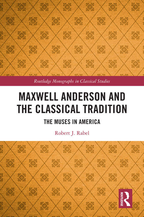 Book cover of Maxwell Anderson and the Classical Tradition: The Muses in America (1) (Routledge Monographs in Classical Studies)