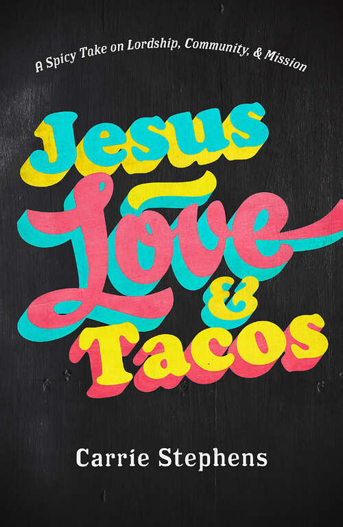 Book cover of Jesus, Love, & Tacos: A Spicy Take on Lordship, Community, and Mission