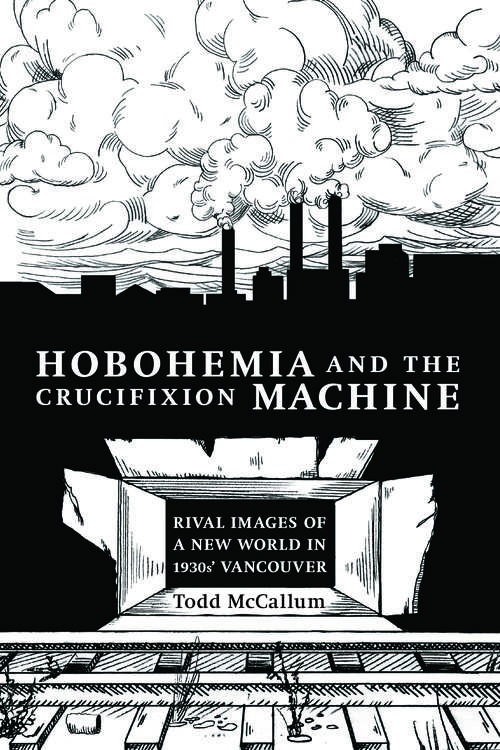 Book cover of Hobohemia and the Crucifixion Machine: Rival Images of a New World in 1930s Vancouver