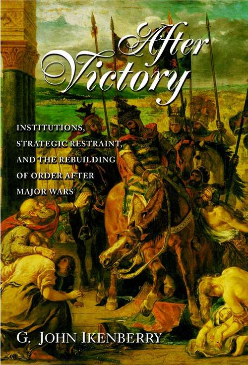 Book cover of After Victory: Institutions, Strategic Restraint, and the Rebuilding of Order After Major Wars