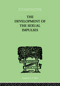 The Development Of The Sexual Impulses (International Library Of Psychology Ser.)