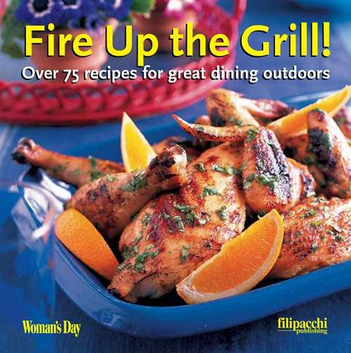 Book cover of Fire Up the Grill! Over 75 Recipes for Great Dining Outdoors