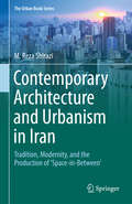 Contemporary Architecture and Urbanism in Iran: Tradition, Modernity, and the Production of 'Space-in-Between' (The Urban Book Series)