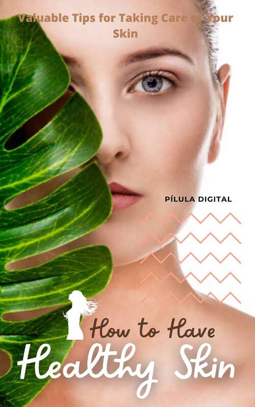Book cover of How to Have Healthy Skin: Valuable Tips for Taking Care of Your Skin