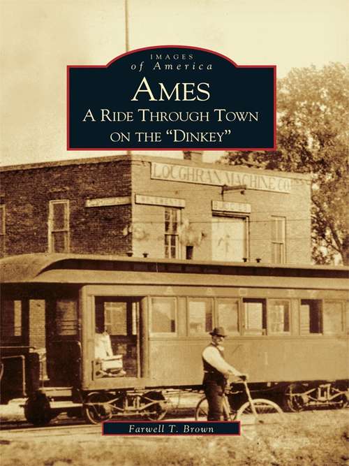 Book cover of Ames: A Ride Through Town on the "Dinkey"