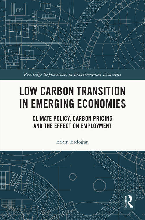 Book cover of Low Carbon Transition in Emerging Economies: Climate Policy, Carbon Pricing and the Effect on Employment (Routledge Explorations in Environmental Economics)