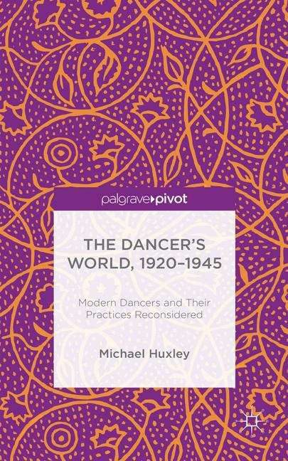 The Dancer’s World, 1920–1945: Modern Dancers and Their Practices Reconsidered