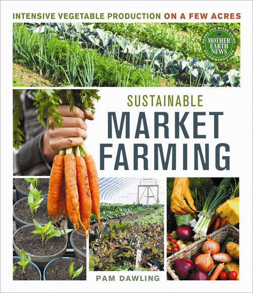 Book cover of Sustainable Market Farming: Intensive Vegetable Production on a Few Acres (Mother Earth News Books for Wiser Living)