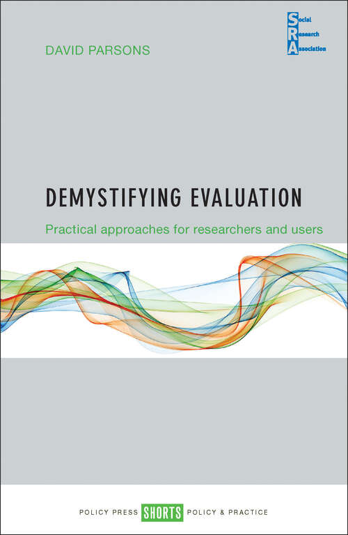 Demystifying Evaluation: Practical Approaches for Researchers and Users (Social Research Association Shorts)