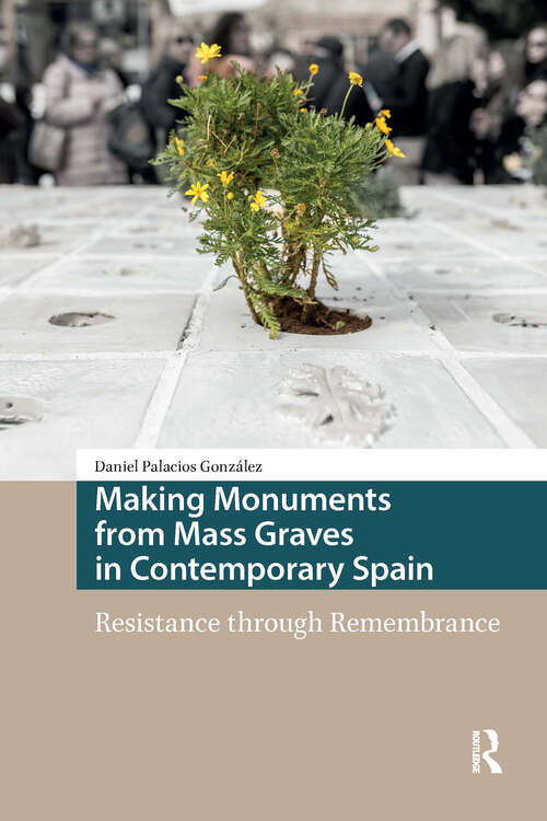 Book cover of Making Monuments from Mass Graves in Contemporary Spain: Resistance through Remembrance (1) (Heritage and Memory Studies)