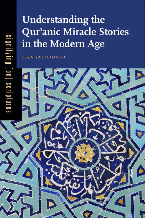 Book cover of Understanding the Qurʾanic Miracle Stories in the Modern Age (Signifying (on) Scriptures)
