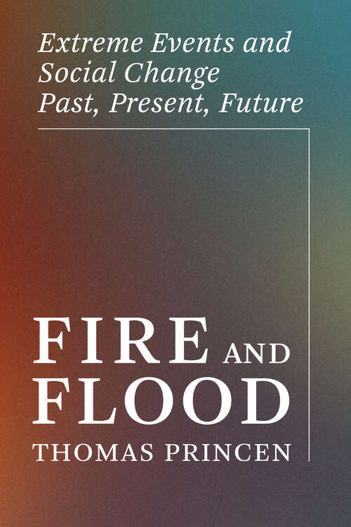 Book cover of Fire and Flood: Extreme Events and Social Change Past, Present, Future (One Planet)