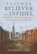 Neither Believer nor Infidel: Skepticism and Faith in Melville's Shorter Fiction and Poetry