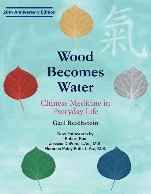 Wood Becomes Water: Chinese Medicine In Everyday Life