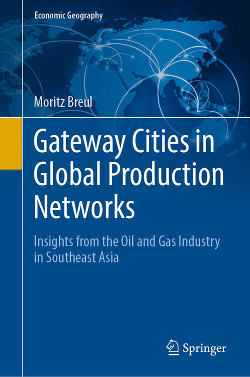 Book cover of Gateway Cities in Global Production Networks: Insights from the Oil and Gas Industry in Southeast Asia (1st ed. 2020) (Economic Geography)