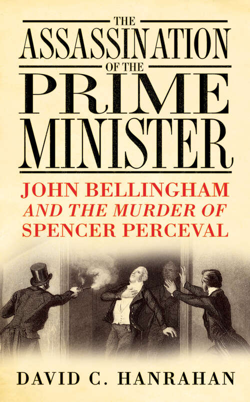 Book cover of The Assassination of the Prime Minister: John Bellingham and the Murder of Spencer Perceval