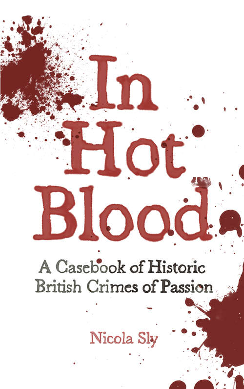 Book cover of In Hot Blood: A Casebook of Historic British Crimes of Passion