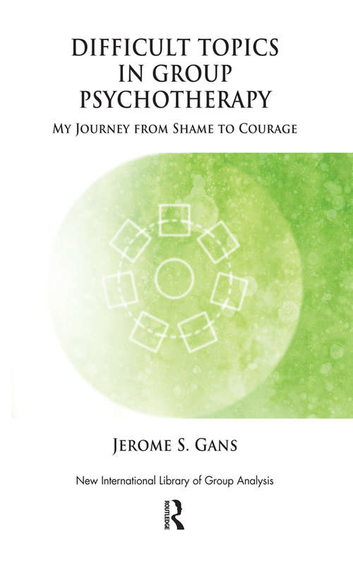 Book cover of Difficult Topics in Group Psychotherapy: My Journey from Shame to Courage (The New International Library of Group Analysis)