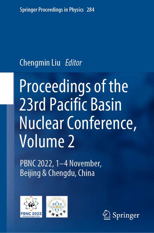Book cover of Proceedings of the 23rd Pacific Basin Nuclear Conference, Volume 2: PBNC 2022, 1 - 4 November, Beijing & Chengdu, China (1st ed. 2023) (Springer Proceedings in Physics #284)