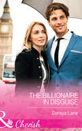The Billionaire in Disguise: Heiress On The Run / The Ranger's Secret / The Billionaire In Disguise (Mills And Boon Cherish Ser.)