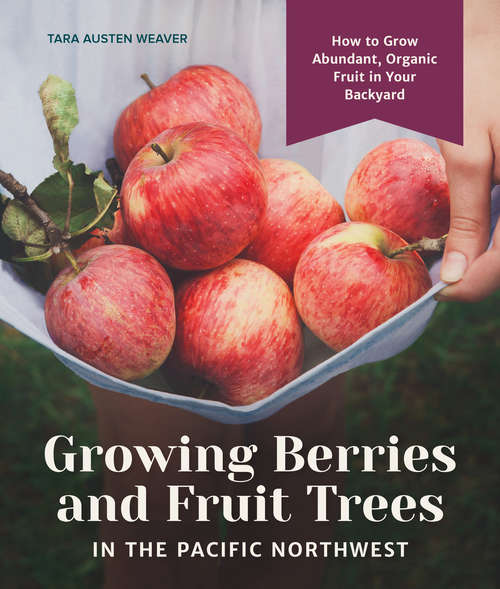Book cover of Growing Berries and Fruit Trees in the Pacific Northwest: How to Grow Abundant, Organic Fruit in Your Backyard