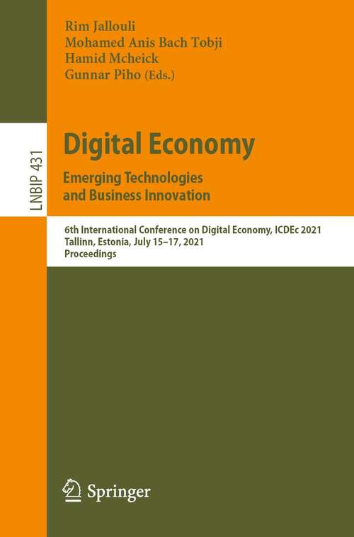 Digital Economy. Emerging Technologies and Business Innovation: 6th International Conference on Digital Economy, ICDEc 2021, Tallinn, Estonia, July 15–17, 2021, Proceedings (Lecture Notes in Business Information Processing #431)